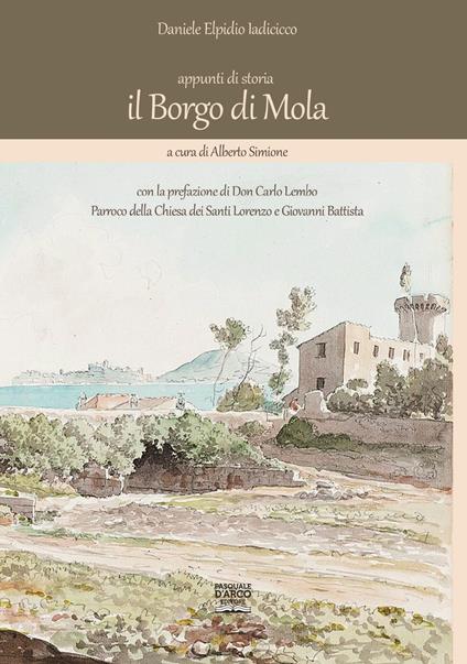 il Borgo di Mola. Appunti di storia - Daniele Elpidio Iadicicco,Alberto Simione - copertina