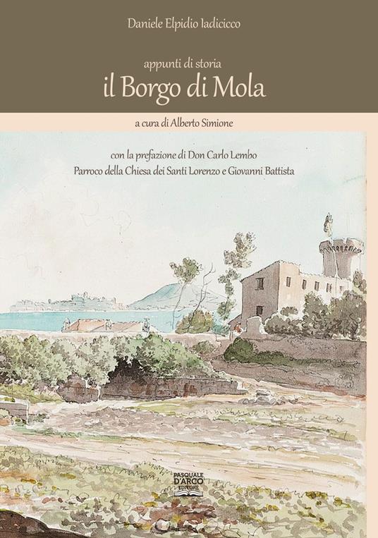 il Borgo di Mola. Appunti di storia - Daniele Elpidio Iadicicco,Alberto Simione - copertina