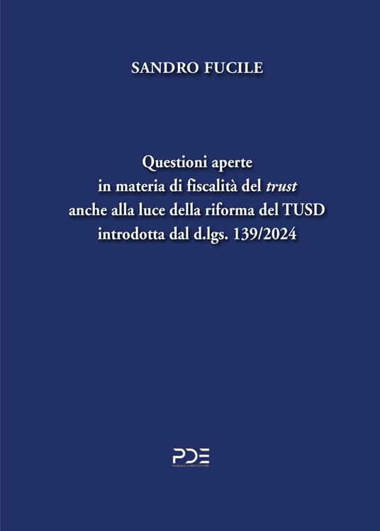 Questioni aperte in materia di fiscalità del «trust» anche alla luce della riforma del TUSD introdotta dal d.lgs. 139/2024 - Sandro Fucile - copertina