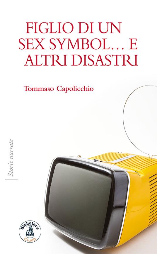 Figlio di un sex symbol... e altri disastri - Tommaso Capolicchio - copertina