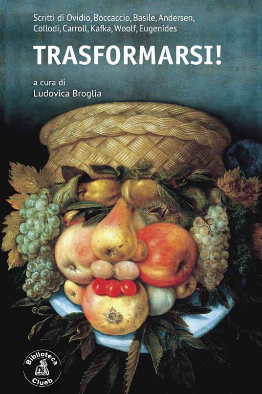 Trasformarsi! Scritti di Ovidio, Boccaccio, Basile, Andersen, Collodi, Carroll, Kafka, Woolf, Eugenides - copertina