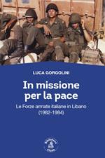In missione per la pace. Le forze armate italiane in Libano (1982-1984)