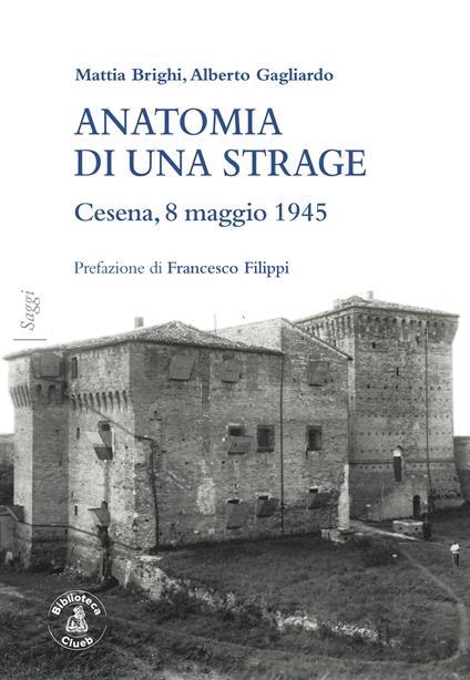 Anatomia di una strage. Cesena, 8 maggio 1945 - Mattia Brighi,Alberto Gagliardo - copertina