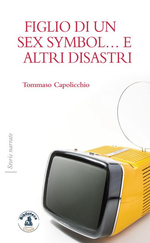 Figlio di un sex symbol… e altri disastri - Tommaso Capolicchio - ebook