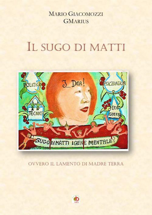 Il sugo di matti. Ovvero il lamento di madre terra - Mario GMarius Giacomozzi - copertina