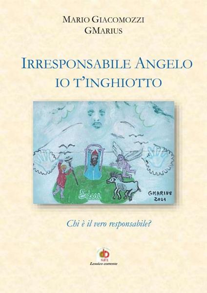 Irresponsabile Angelo, io t'inghiotto. Chi è il vero responsabile? - Mario GMarius Giacomozzi - copertina