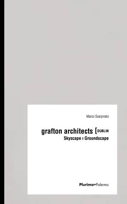 Grafton Architects Dublin. Skyscape Groundscape - Marco Scarpinato - copertina