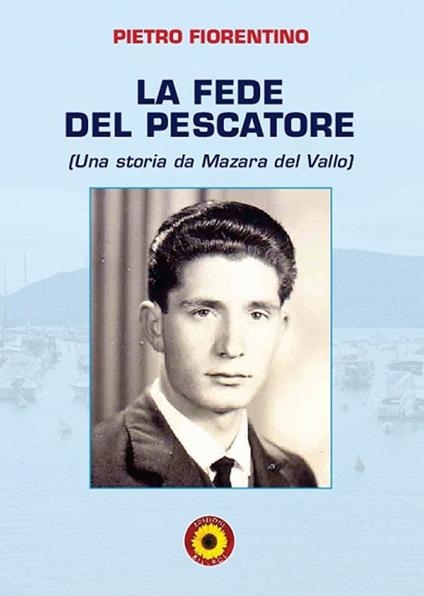 La fede del pescatore. Una storia da Mazara del Vallo - Pietro Fiorentino - copertina