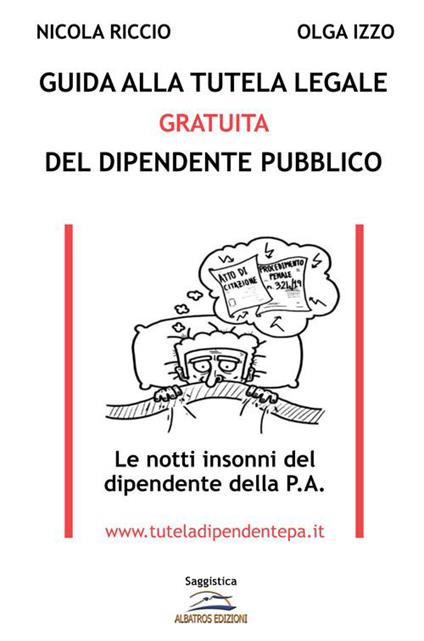 Guida alla tutela legale gratuita del dipendente pubblico. Le notti insonni del dipendente della P.A. - Olga Izzo,Nicola Riccio - ebook