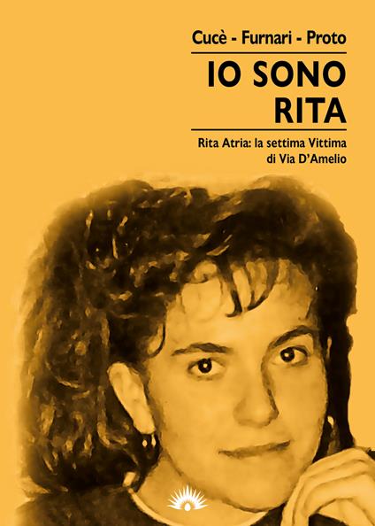 Io sono Rita. Rita Atria: la settima vittima di via d'Amelio - Giovanna Cucè,Nadia Furnari,Graziella Proto - copertina