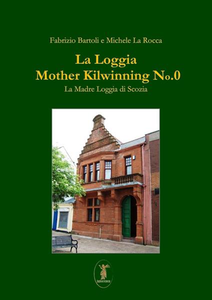La Loggia Mother Kilwinning No. 0. La Madre Loggia di Scozia - Fabrizio Bartoli,Michele La Rocca - copertina