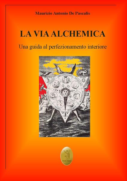 La via alchemica. Una guida al perfezionamento interiore - Maurizio Antonio De Pascalis - copertina