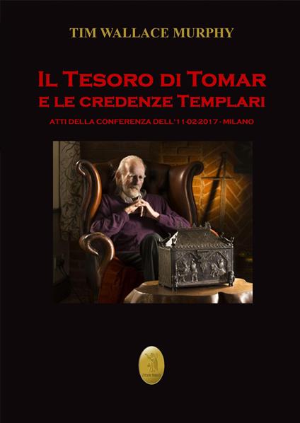 Il tesoro di Tomar e le credenze templari. Atti del Convegno (Milano, 11 febbraio 2017). Nuova ediz. - Tim Wallace Murphy - copertina
