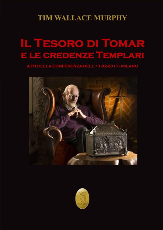Il tesoro di Tomar e le credenze templari. Atti del Convegno (Milano, 11 febbraio 2017). Nuova ediz. - Tim Wallace Murphy - copertina