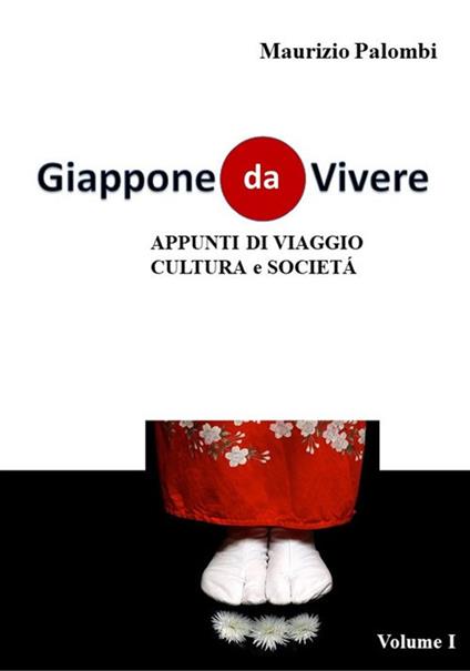 Giappone da vivere. Appunti di viaggio, cultura e società. Ediz. illustrata. Vol. 1 - Maurizio Palombi - copertina