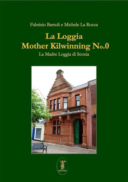 La Loggia Mother Kilwinning No. 0. La Madre Loggia di Scozia - Fabrizio Bartoli,Michele La Rocca - ebook