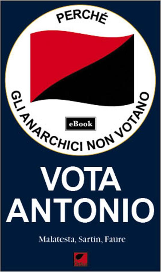 Perché gli anarchici non votano. Vota Antonio - Sébastien Faure,Errico Malatesta,Max Sartin - ebook