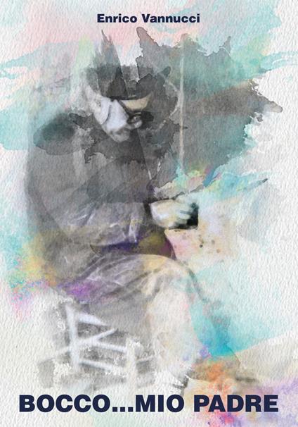 Bocco... mio padre - Enrico Vannucci - copertina