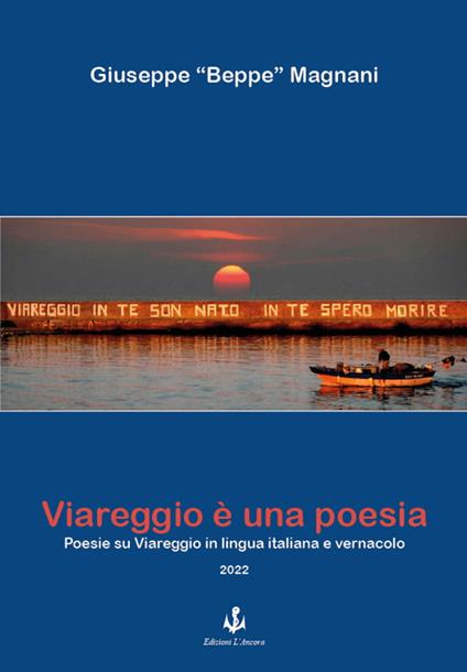 Viareggio è una poesia. Poesie su Viareggio in lingua italiana e vernacolo - Giuseppe Magnani - copertina