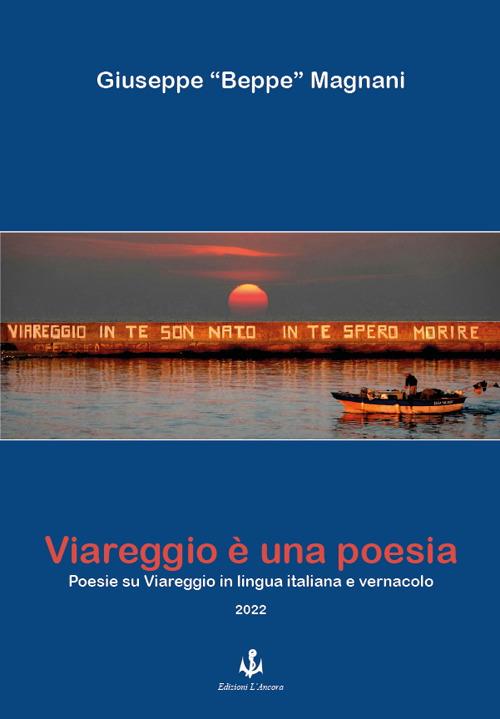 Viareggio è una poesia. Poesie su Viareggio in lingua italiana e vernacolo - Giuseppe Magnani - copertina