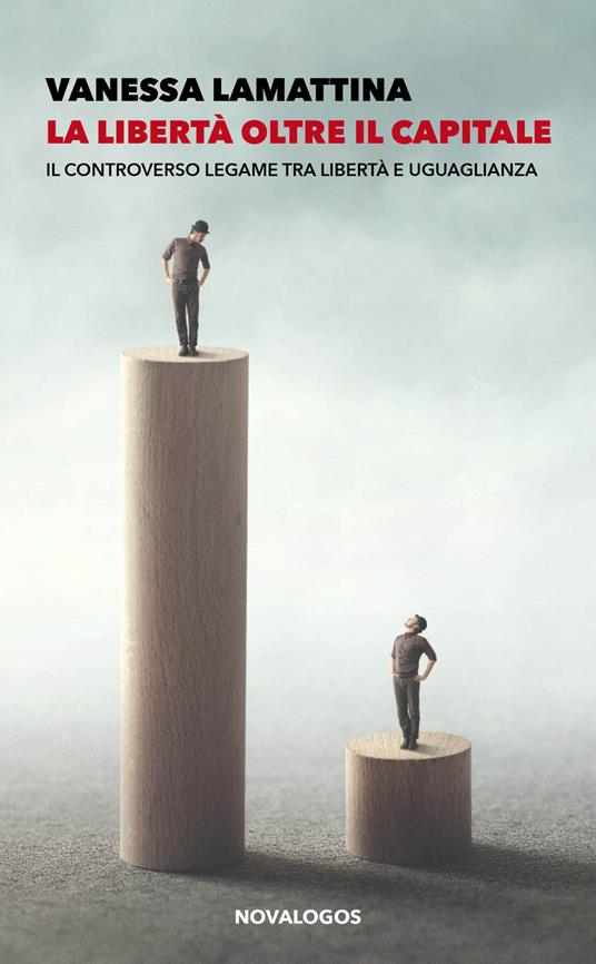 La libertà oltre il capitale. Il controverso legame tra libertà e uguaglianza - Vanessa Lamattina - copertina