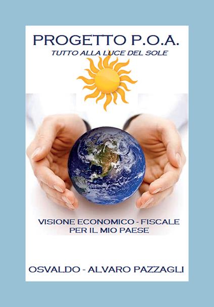 Progetto P.O.A. Tutto alla luce del sole. Visione economico-fiscale per il mio Paese - Osvaldo Alvaro Pazzagli - copertina