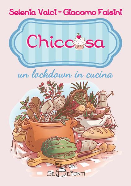 Chiccosa: un lockdown in cucina - Selenia Valci,Giacomo Falsini - copertina