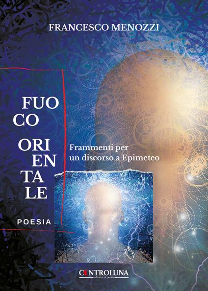 Fuoco orientale. Frammenti per un discorso a Epimeteo - Francesco Menozzi - copertina