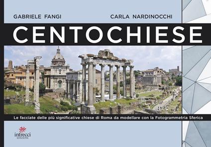 Centochiese di Roma. Le facciate delle più significative chiese di Roma da modellare con la fotogrammetria sferica. Ediz. illustrata - Gabriele Fangi,Carla Nardinocchi - copertina