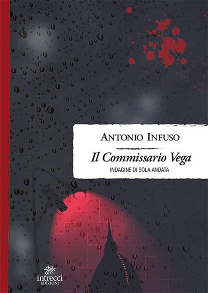 Il commissario Vega. Indagine di sola andata - Antonio Infuso - copertina