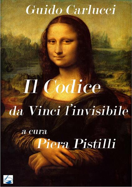 IL Codice da Vinci. Leonardo l'invisibile - Guido Carlucci,Piera Pistilli - copertina