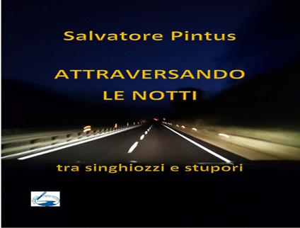 Attraversando le notti. Tra singhiozzi e stupori - Salvatore Pintus - copertina
