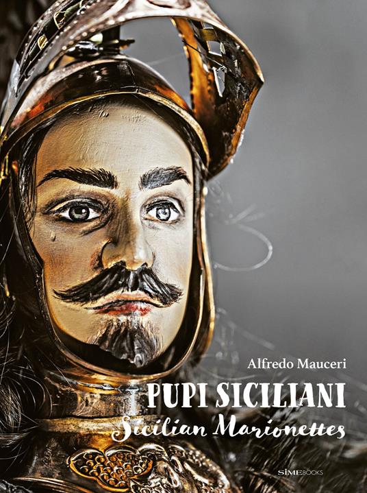 Pupi Siciliani. Gesta e amori di cavalieri, dame e incantatori-Sicilian Marionettes. Deeds and loves of knights, dames and enchanters. Ediz. bilingue - Alfredo Mauceri,Alessandro Saffo,Antonino Bartuccio - copertina