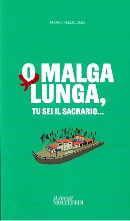 O Malga Lunga, tu sei il sacrario... - Pelliccioli Mario - copertina