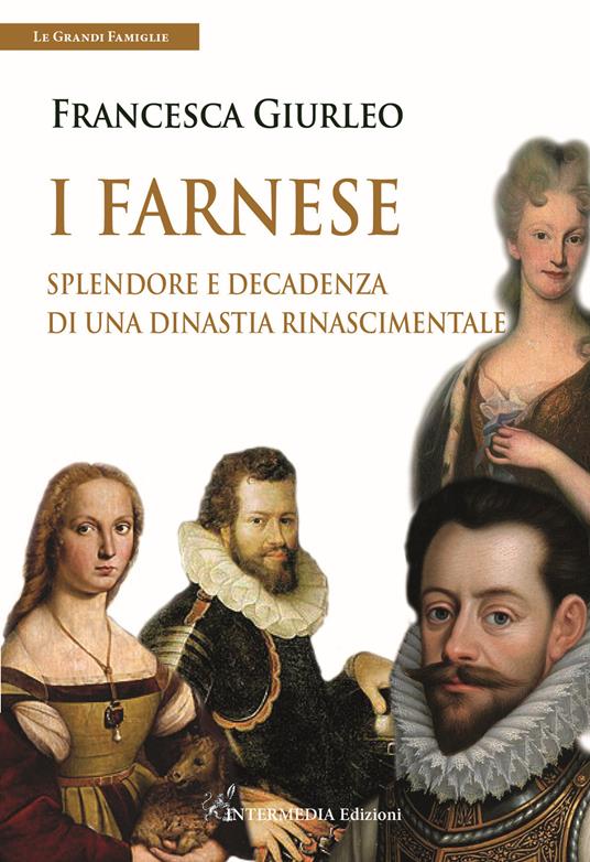 I Farnese. Splendore e decadenza di una dinastia rinascimentale - Francesca Giurleo - copertina