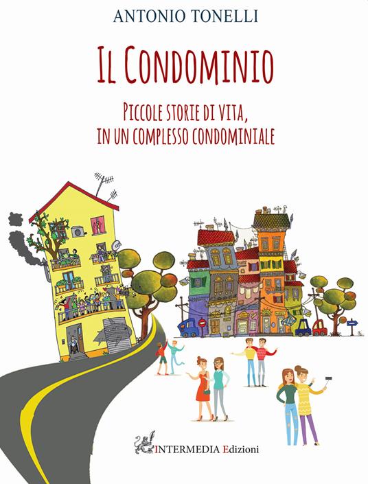 Il condominio. Piccole storie di vita, in un complesso condominiale - Antonio Tonelli - copertina