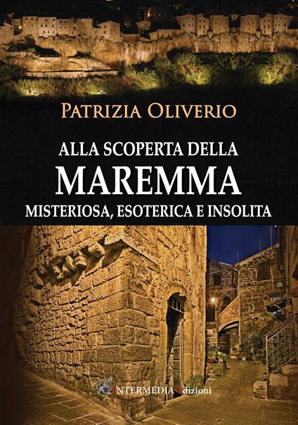 Alla scoperta della Maremma misteriosa, esoterica e insolita - Patrizia Oliverio - copertina