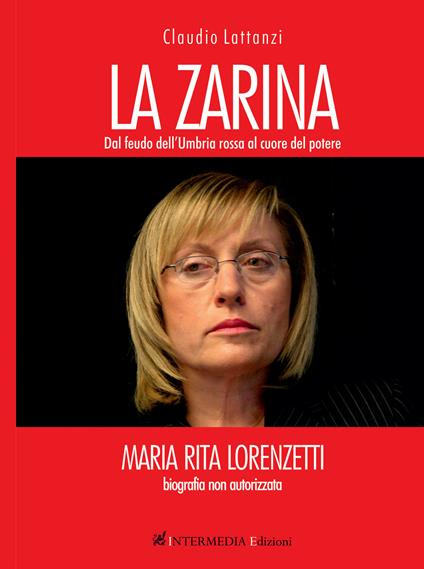 La zarina. Dal feudo dell'Umbria rossa al cuore del potere - Claudio Lattanzi - copertina