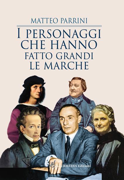 I personaggi che hanno fatto grandi le Marche - Matteo Parrini - copertina