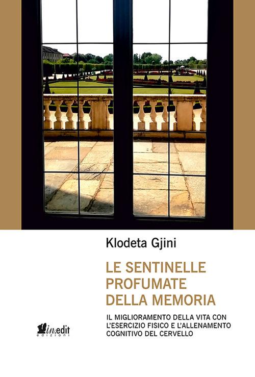 Le sentinelle profumate della memoria. Il miglioramento della vita con l'esercizio fisico e l'allenamento cognitivo del cervello - Klodeta Gjini - copertina