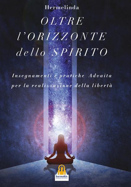L'oltre orizzonte dello spirito. Insegnamenti e pratiche Advaita Vedanta per la realizzazione della libertà - Hermelinda - copertina