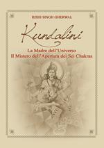 Kundalini madre dell'universo. Il mistero dell'apertura dei sei Chakras