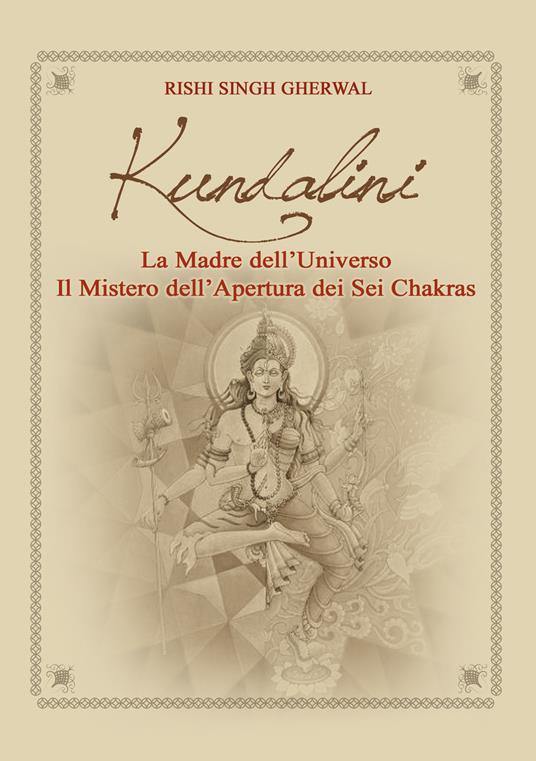Kundalini madre dell'universo. Il mistero dell'apertura dei sei Chakras - Rishi Singh Gherwal - copertina