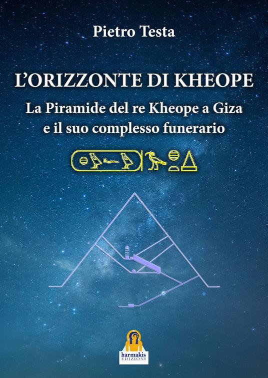 L'orizzonte di Kheope. La piramide del re Kheope a Giza e il suo complesso funerario - Pietro Testa - copertina