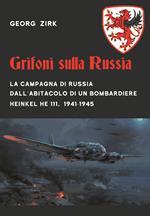 Grifoni sulla Russia. La campagna di Russia dall'abitacolo di un bombardiere Heinkel He 111, 1941-1945