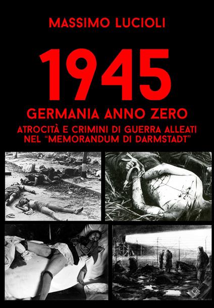1945 Germania anno zero. Atrocità e crimini di guerra Alleati nel «memorandum di Darmstadt» - Massimo Lucioli,Wehrmacht Research Group - copertina