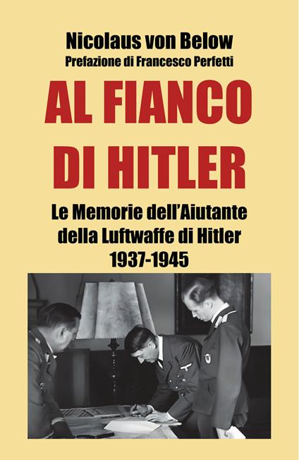 Al fianco di Hitler. Le memorie dell’aiutante della Luftwaffe di Hitler 1937-1945 - Nicolaus von Below - copertina