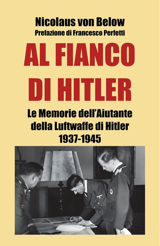 Al fianco di Hitler. Le memorie dell’aiutante della Luftwaffe di Hitler 1937-1945 - Nicolaus von Below - copertina