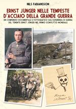 Ernst Jünger nelle tempeste d'acciaio della Grande Guerra. Un compendio documentale e fotografico sull’esperienza di guerra del Tenente Ernst Jünger nel primo conflitto mondiale
