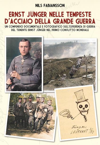 Ernst Jünger nelle tempeste d'acciaio della Grande Guerra. Un compendio documentale e fotografico sull’esperienza di guerra del Tenente Ernst Jünger nel primo conflitto mondiale - Nils Fabiansson - copertina
